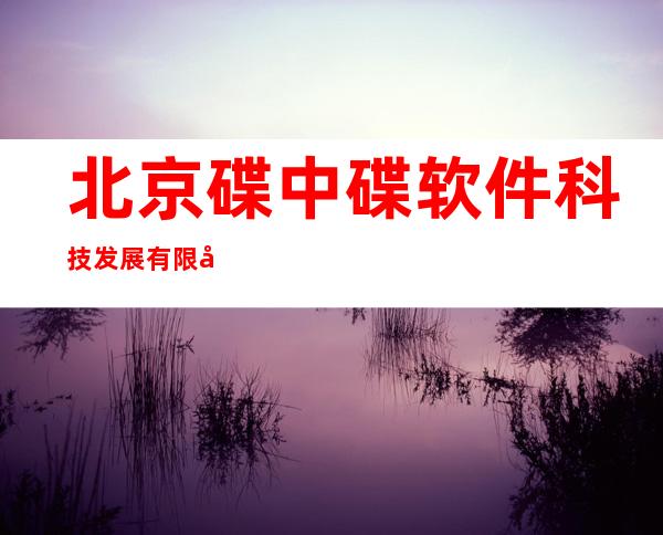 北京碟中碟软件科技发展有限公司